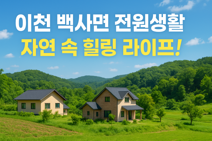  이천에서 꿈꾸는 전원생활, 백사면의 매력에 빠져보세요!
