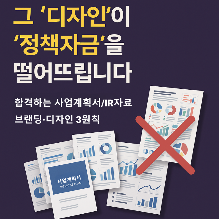  그 '디자인'이 '정책자금'을 떨어뜨립니다 (합격하는 사업계획서/IR자료 브랜딩·디자인 3원칙)