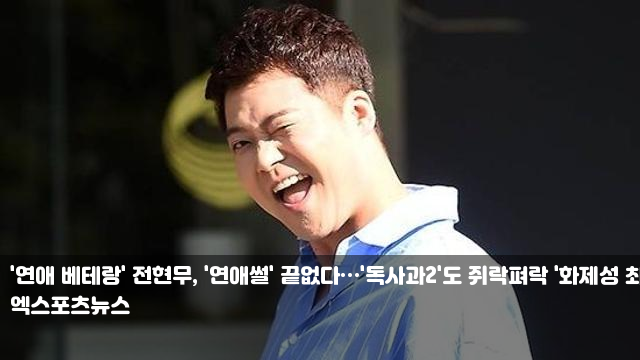 '<b>연애</b> 베테랑' 전현무, '<b>연애썰</b>' 끝없다…'<b>독사과2</b>'도 쥐락펴락... 