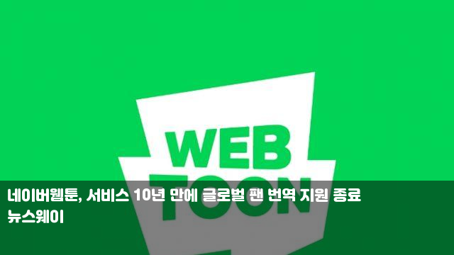 네이버웹툰, 서비스 10년 만에 글로벌 팬 번역 지원 종료... 