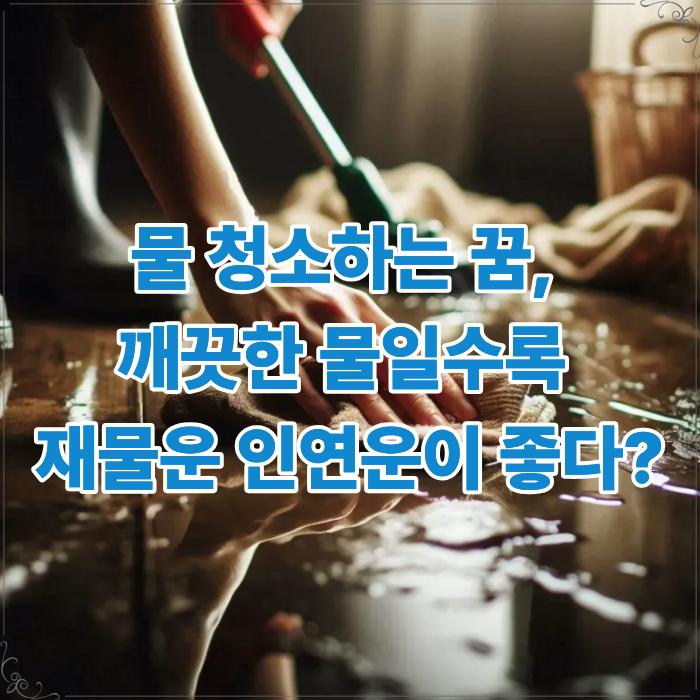  물 청소하는 꿈, 깨끗한 물일수록 재물운 인연운이 좋다?