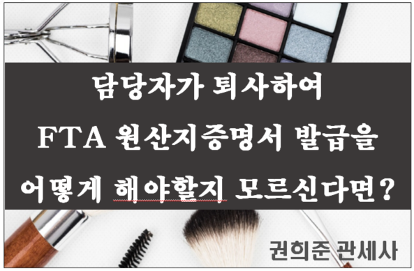  담당자가 퇴사하여 FTA 원산지증명서 발급을 어떻게 해야할지 모르신다면?