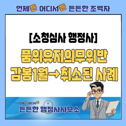  [소청심사 행정사] 무고 혐의 형사기소(품위손상) 감봉1월, 1심 무죄 판결로 '취소'된 사례 분석