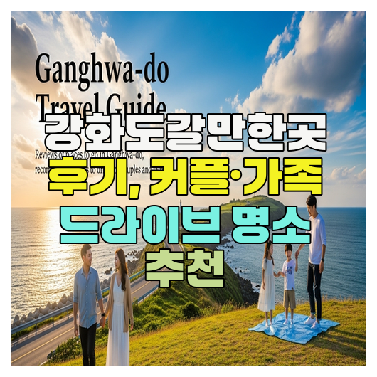  강화도갈만한곳 후기, 커플·가족 드라이브 명소 추천