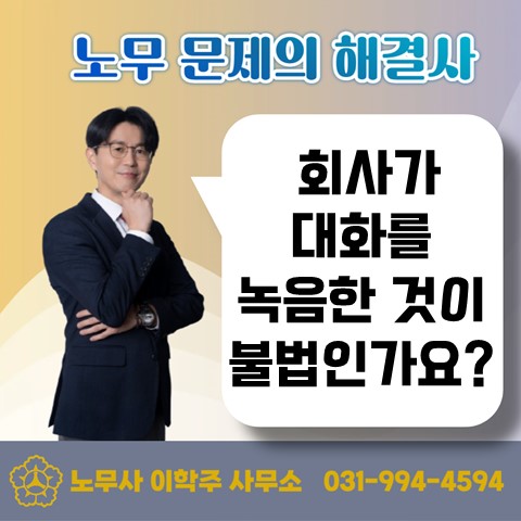  [일산노무사, 장항동노무사] 회사 내에서 녹음 행위가 불법일까요?