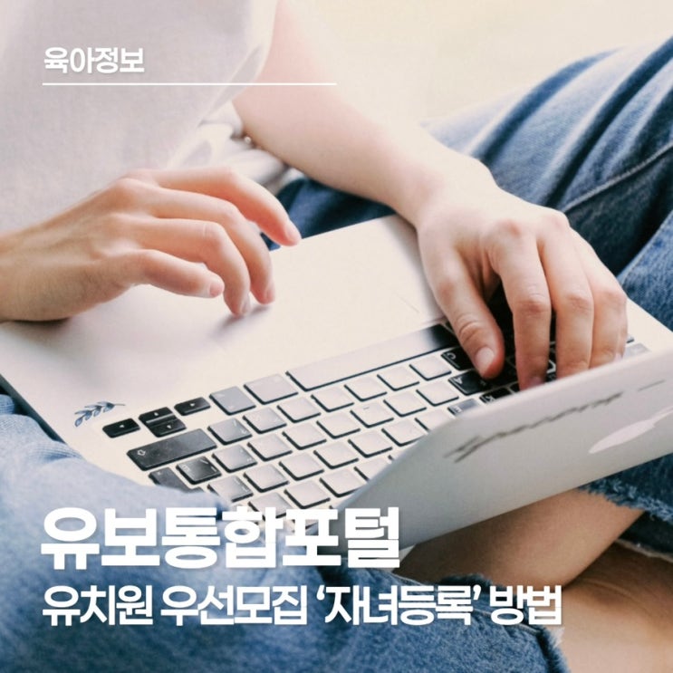  유보통합포털 자녀 등록, 우선 모집 신청 전 꼭 해야 할 준비 5분 정리