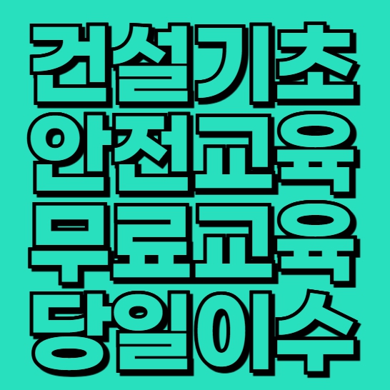  4시간 안전교육 이수증 하루에 발급받으세요. 건설기초안전교육