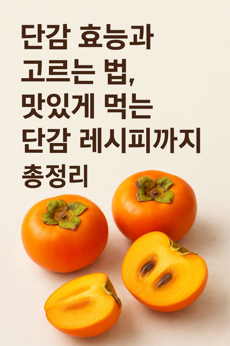  단감 효능과 고르는 법, 맛있게 먹는 단감 레시피까지 총정리