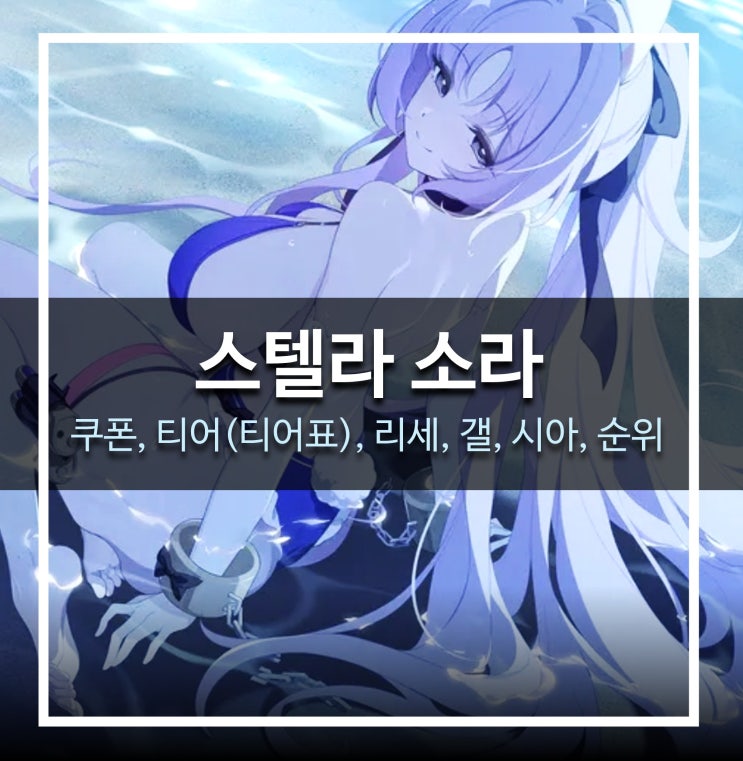  [게임 공략] 스텔라 소라 - 쿠폰 총정리, 티어(티어표) 최신, 리세, 갤, 시아