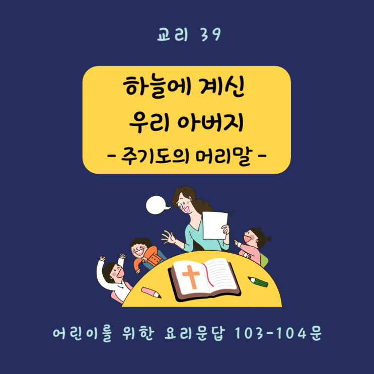  [교리 교육 39] 하늘에 계신 우리 아버지 (웨스트민스터소요리문답 100문)