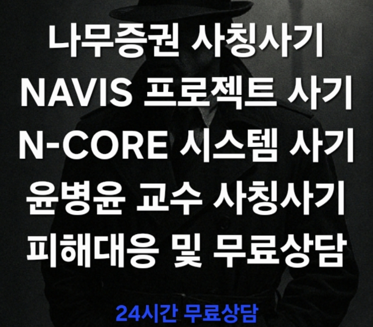  경고) 나무증권 사칭사기 – NAVIS프로젝트 사기 N-CORE 시스템으로 위장한 조직적 금융사기 윤병윤 교수 사칭사기 피해대응 및 무료상담 진행