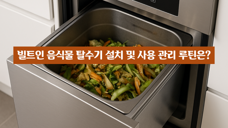 빌트인 음식물 탈수기 설치 및 사용 관리 루틴은?