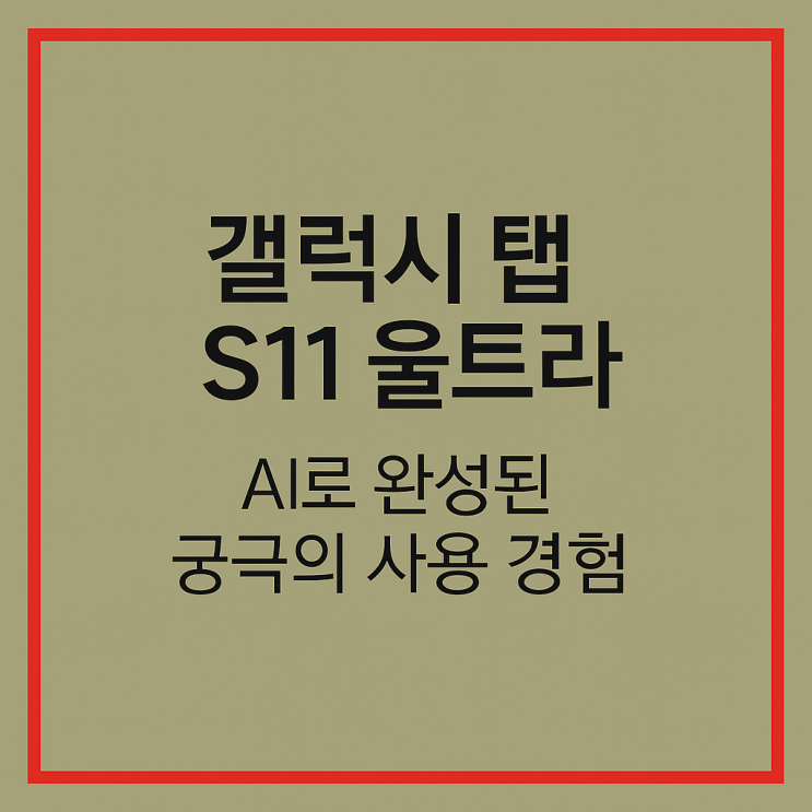  갤럭시 탭 S11 울트라 AI로 완성된 궁극의 사용 경험