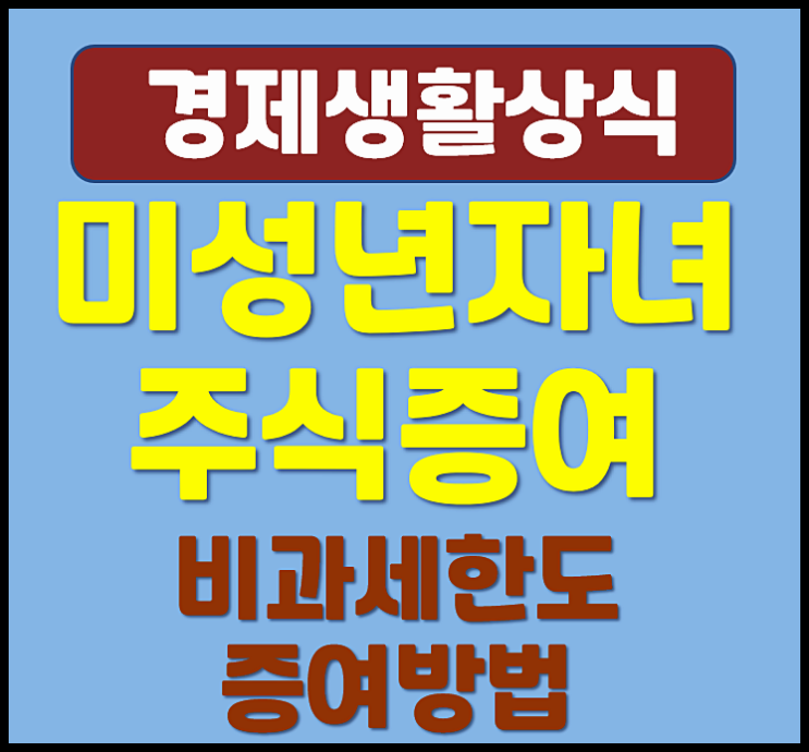  미성년 자녀에게 주식 증여하는 방법 비과세한도