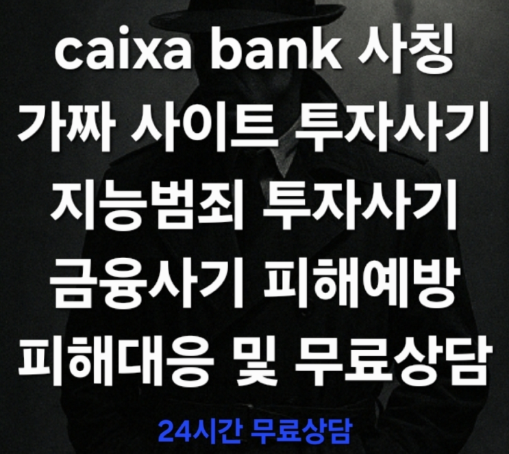  (경고) Caixa Bank(카이샤뱅크) 사칭사기 가짜 사이트 투자사기 지능범죄 투자사기 피해대응 및 무료상담 진행