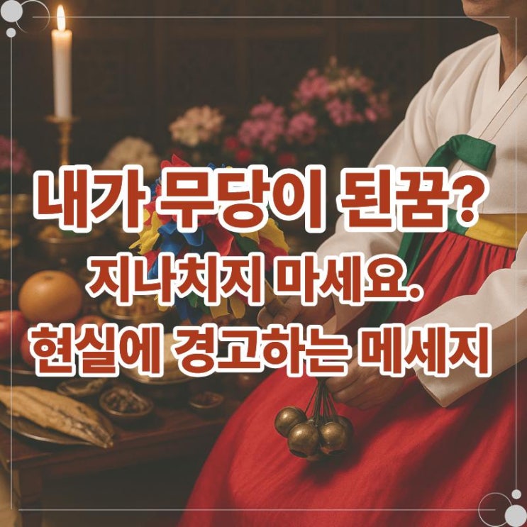  내가 무당 되는 꿈 굿하는 꿈 그냥 지나치지 마세요.. 현실에 경고하는 메세지