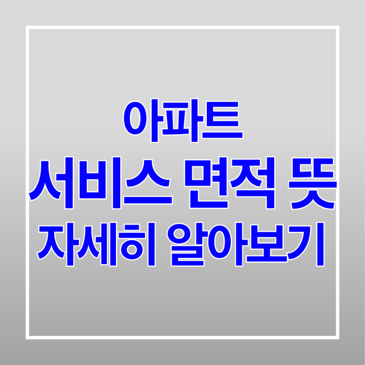  아파트 서비스 면적 뜻 자세히 알아보기