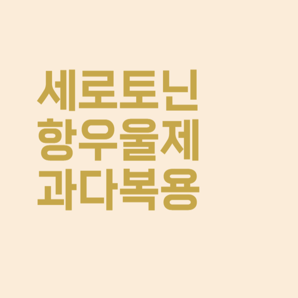  세로토닌 항우울제 과다 복용 시 이런 부작용 생깁니다