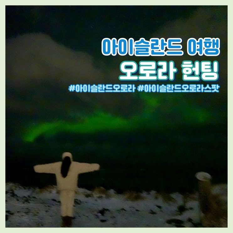  아이슬란드 여행 오로라 헌팅 성공 후기 및 스팟 공유