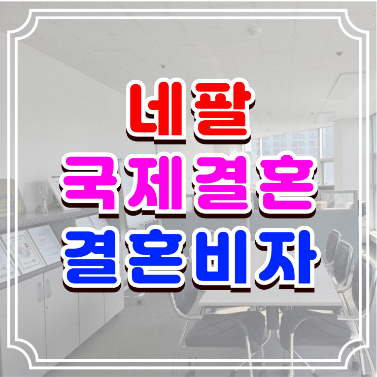 네팔 국제결혼 결혼비자 혼인신고부터 F6 초청