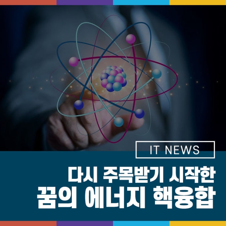 다시 주목받기 시작한 꿈의 <b>에너지</b> <b>핵융합 에너지</b>란?