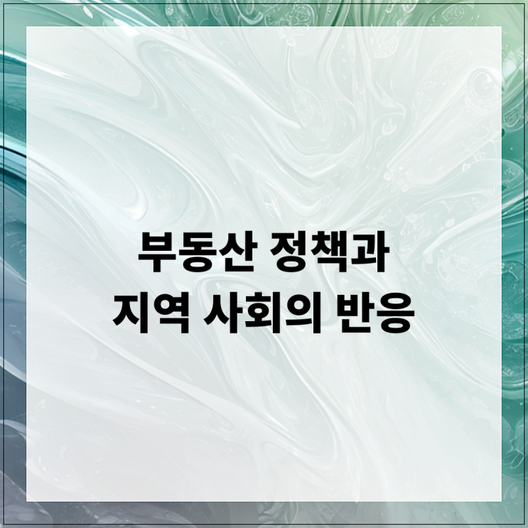  부동산 정책과 지역 사회의 반응 분석