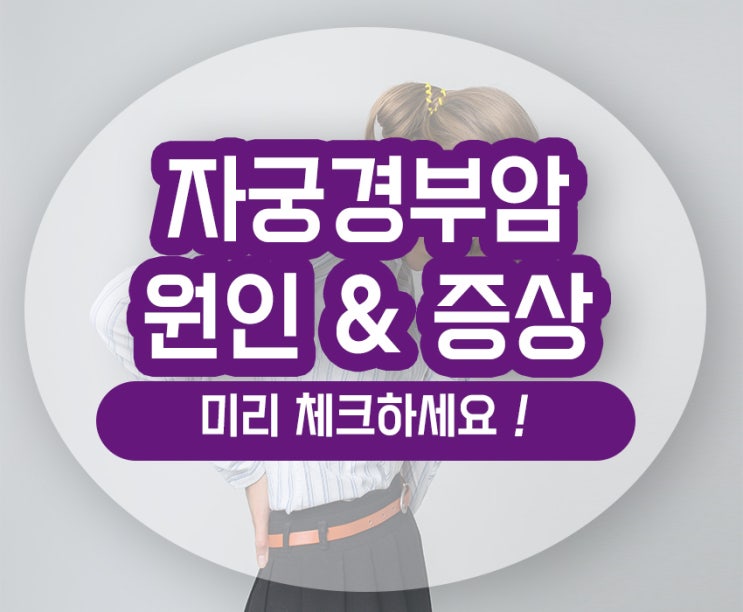  자궁경부암 초기증상 원인 균 감염 질출혈 확인하세요