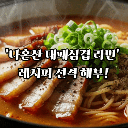 '나혼산 대패삼겹 라면' 레시피 전격 해부! 라면의 풍미를 극대화하는 비밀은?