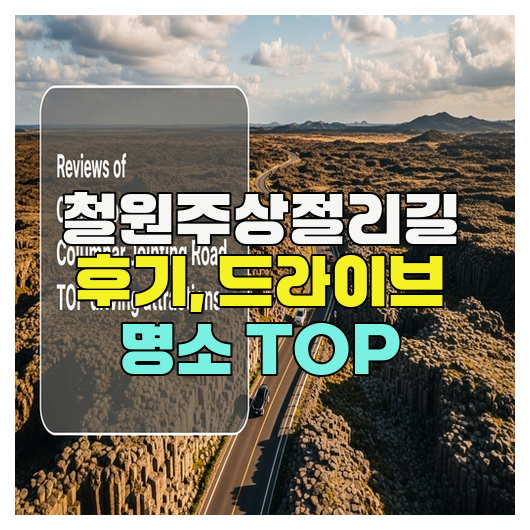  철원주상절리길 후기, 드라이브 명소 TOP