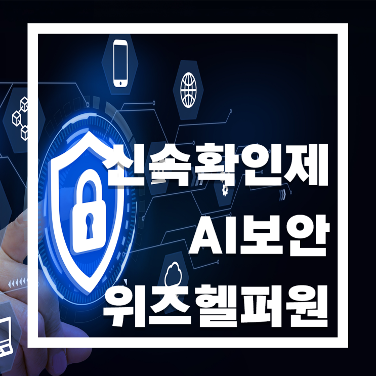  신속확인제로 시작하는 원격 보안, AI와 만난 온라인용역통제시스템 '위즈헬퍼원'