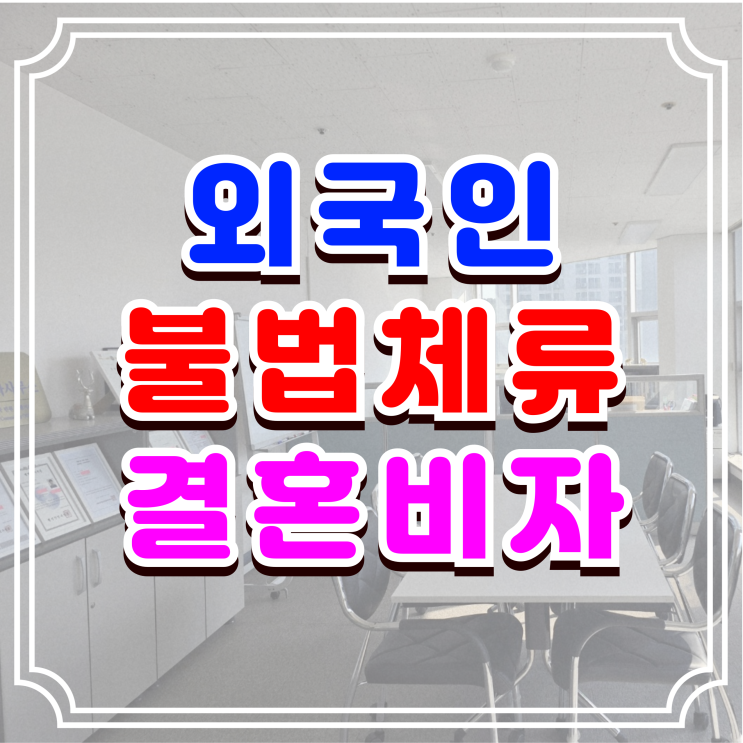  외국인 불법체류 여자 남자친구 결혼비자 F6 발급 방법