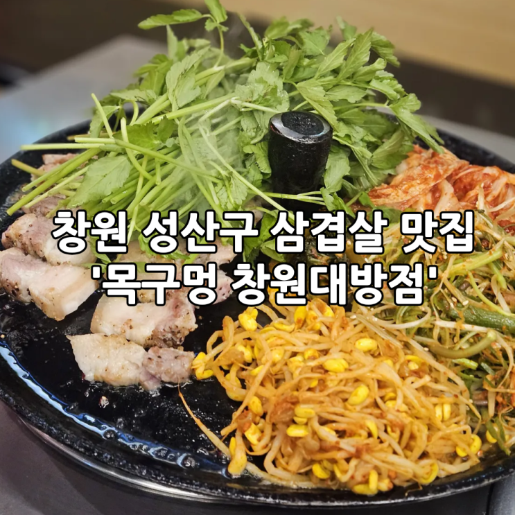  창원 성산구 삼겹살 맛집 '목구멍 창원대방점' 솥뚜껑에 구워주는 대방동맛집