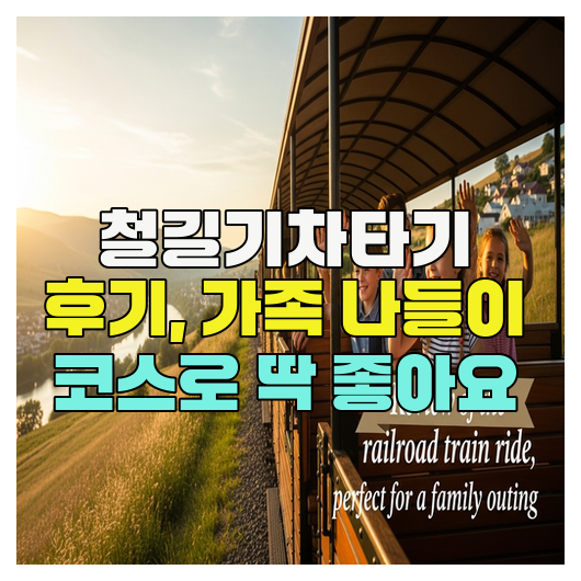  철길기차타기 후기, 가족 나들이 코스로 딱 좋아요