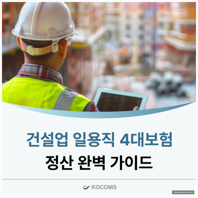 건설현장 사후정산, 일용직 4대보험 정산 완벽 가이드