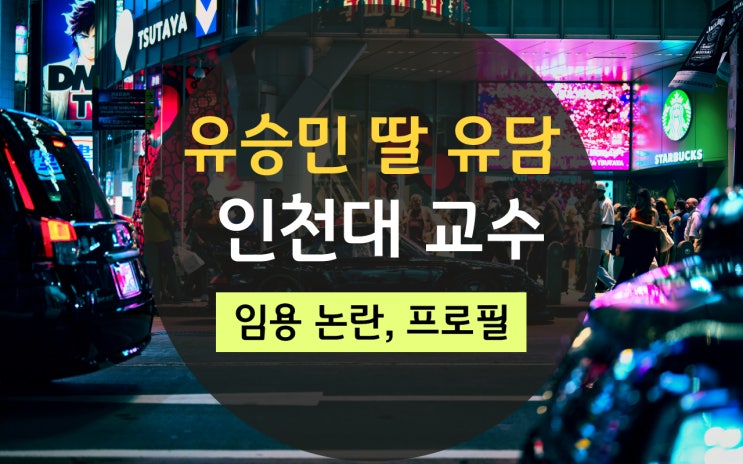유승민 딸 <b>유담</b> 인천대 <b>교수</b> 임용 논란, 프로필