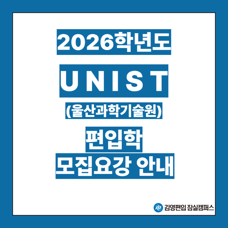  [편입대학전형] 2026대비 UNIST 편입학모집 요강 안내(UNIST편입, UNIST 전형방법, 편입면접, 자연계 편입, 일반편입, 학사편입, 편입전형)