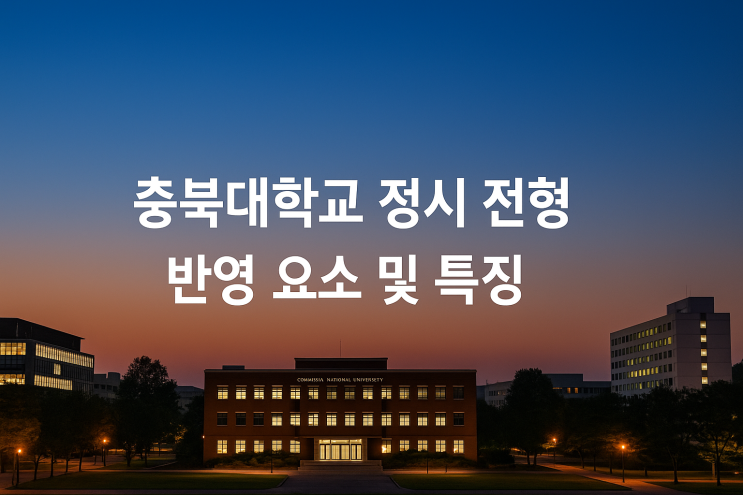  2026학년도 충북대학교 정시 전형 반영 요소 및 특징