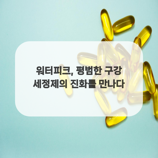  워터피크, 평범한 구강 세정제의 진화를 만나다