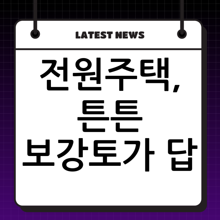   꿈의 전원주택, 튼튼한 보강토가 답! 두정건설과 함께하는 행복한 집짓기 ️