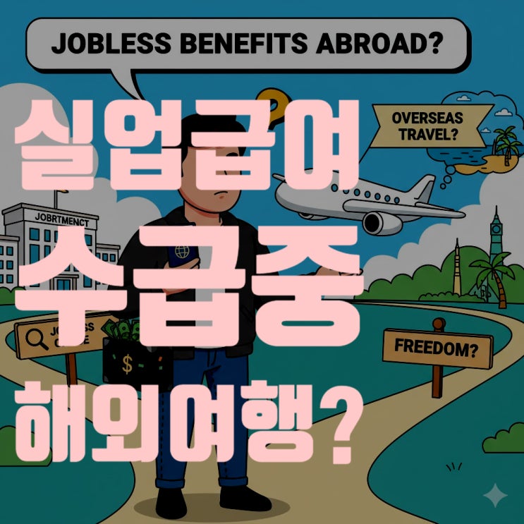  실업급여 수급 중 해외여행, 5배 추징? 2025년 최신 규정 총정리 (부정수급 단속 강화)