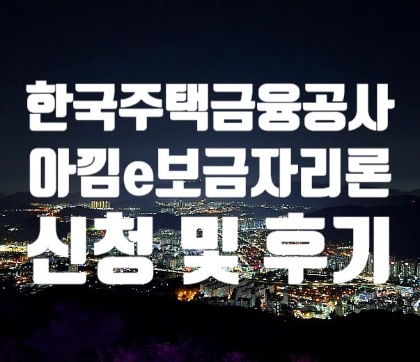 (2025) 내집마련1탄,한국주택금융공사 아낌e보금자리론 신청방법 및 서류, 후기