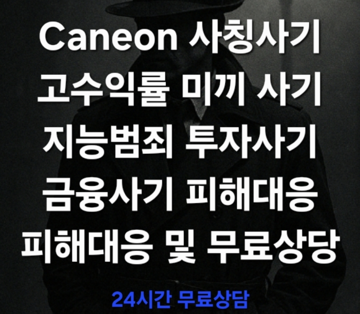  (신속대응) Caneon 사칭사기, ‘고수익률 미끼’로 변장한 지능형 금융범죄 피해대응 및 무료상담 진행