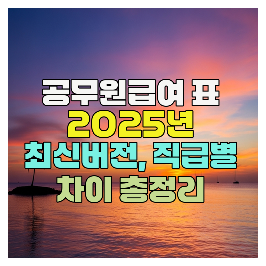  공무원급여 표 2025년 최신버전, 직급별 차이 총정리