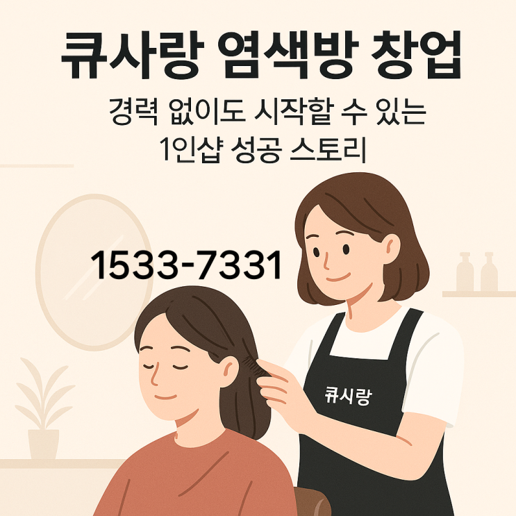  큐사랑 염색방 창업, 미용 경력 없이도 가능한 1인샵 성공 스토리