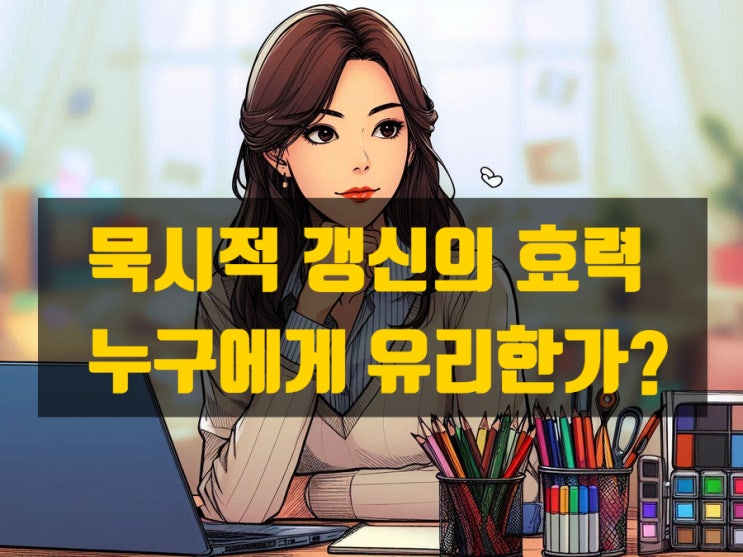  묵시적갱신, 별도 계약서 없이도 자동으로 연장되는 임대차, 진짜 법적 효력 있을까?