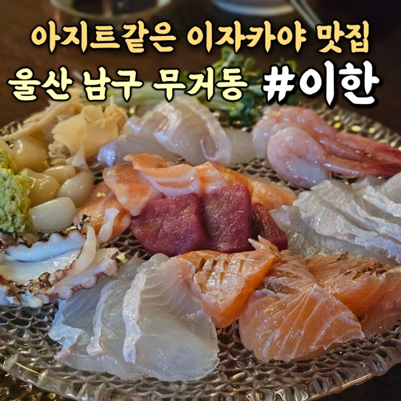 울산 남구 술집 무거동 이자카야 이한 초밥 맛집