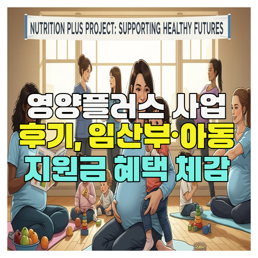  영양플러스 사업 후기, 임산부·아동 지원금 혜택 체감