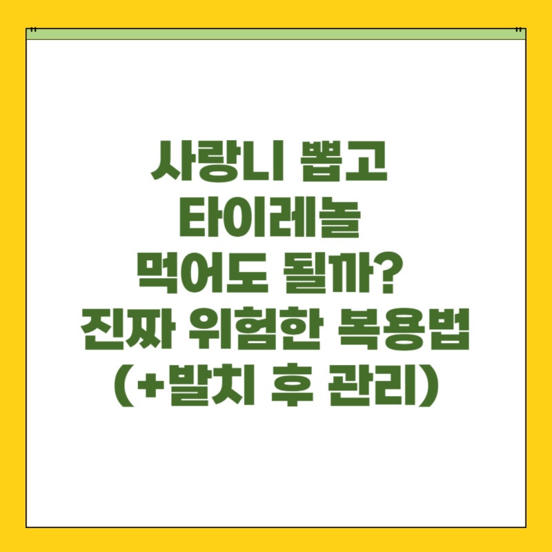 사랑니 뽑고 타이레놀 먹어도 될까? 진짜 위험한 복용법(+발치 후 관리)