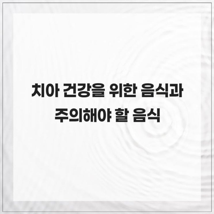  치아 건강을 위한 음식과 주의해야 할 음식
