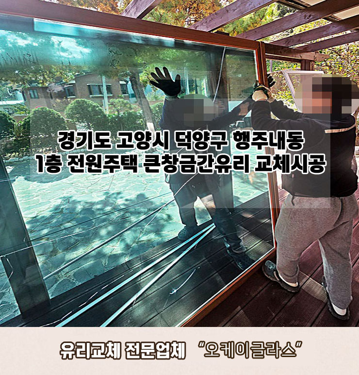 경기도 고양시덕양구 행주내동 1층 전원주택 큰창금간유리교체 "오케이글라스" 시공 후기